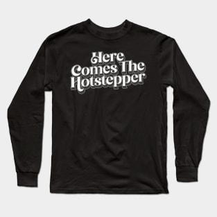 Here Comes The Hotstepper Long Sleeve T-Shirt